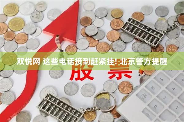 双悦网 这些电话接到赶紧挂! 北京警方提醒