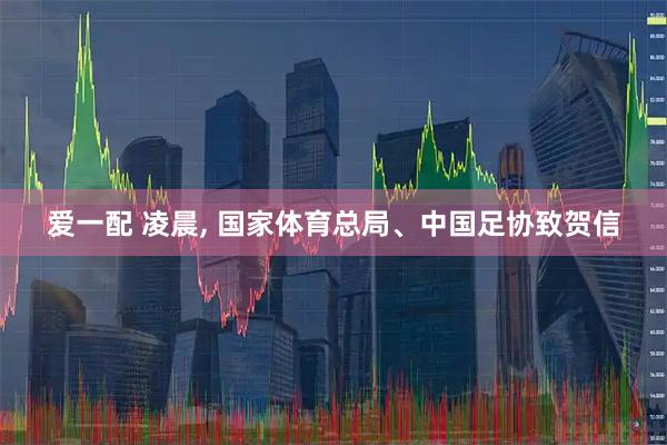 爱一配 凌晨, 国家体育总局、中国足协致贺信
