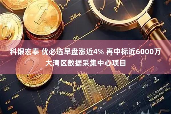 科银宏泰 优必选早盘涨近4% 再中标近6000万大湾区数据采集中心项目