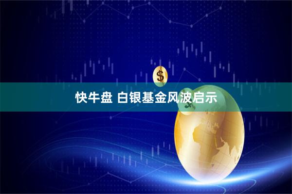 快牛盘 白银基金风波启示